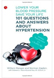 101 Questions and Answers about Hypertension: Lower your Blood Pressure, save your life